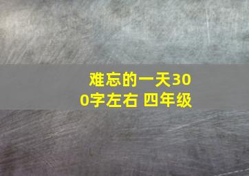 难忘的一天300字左右 四年级